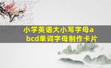 小学英语大小写字母a bcd单词字母制作卡片